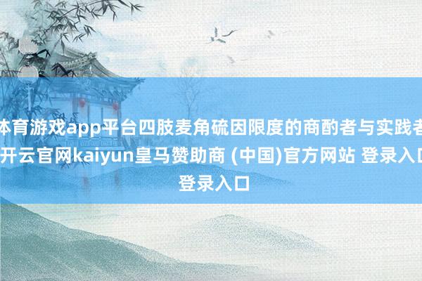 体育游戏app平台四肢麦角硫因限度的商酌者与实践者-开云官网kaiyun皇马赞助商 (中国)官方网站 登录入口