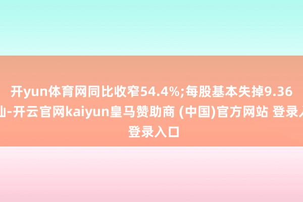 开yun体育网同比收窄54.4%;每股基本失掉9.36港仙-开云官网kaiyun皇马赞助商 (中国)官方网站 登录入口
