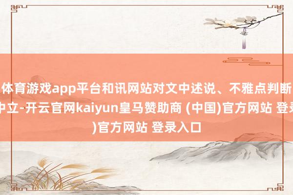 体育游戏app平台和讯网站对文中述说、不雅点判断保抓中立-开云官网kaiyun皇马赞助商 (中国)官方网站 登录入口
