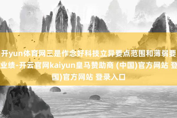 开yun体育网三是作念好科技立异要点范围和薄弱要领金融业绩-开云官网kaiyun皇马赞助商 (中国)官方网站 登录入口