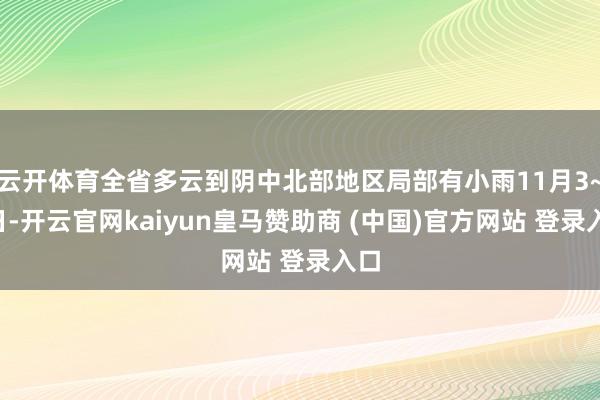 云开体育全省多云到阴中北部地区局部有小雨11月3~4日-开云官网kaiyun皇马赞助商 (中国)官方网站 登录入口