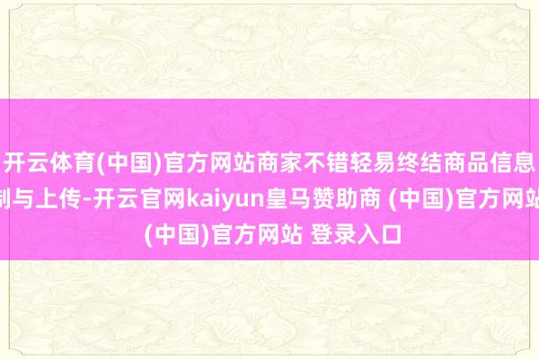 开云体育(中国)官方网站商家不错轻易终结商品信息的批量复制与上传-开云官网kaiyun皇马赞助商 (中国)官方网站 登录入口